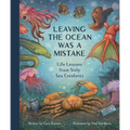 Leaving the Ocean Was a Mistake: Life Lessons from Sixty Sea Creatures