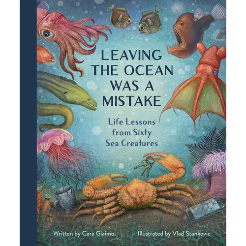 Leaving the Ocean Was a Mistake: Life Lessons from Sixty Sea Creatures