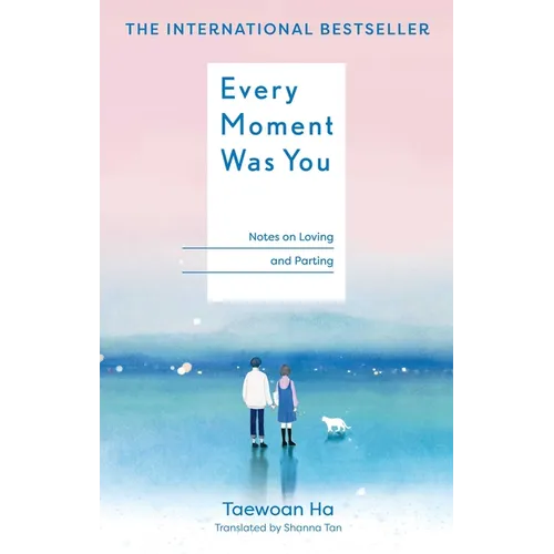 Every Moment Was You: Notes on Loving and Parting