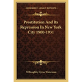 Prostitution And Its Repression In New York City 1900-1931