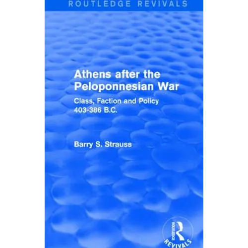 Athens after the Peloponnesian War (Routledge Revivals): Class, Faction and Policy 403-386 B.C.