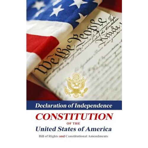 Declaration Of Independence, Constitution Of The United States Of America, Bill Of Rights And Constitutional Amendments
