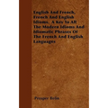 English And French, French And English Idioms. A Key To All The Modern Idioms And Idiomatic Phrases Of The French And English Languages