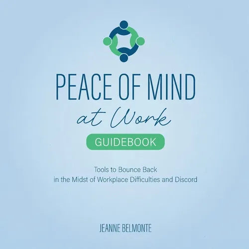 Peace of Mind at Work Guidebook: Tools to Bounce Back in the Midst of Workplace Difficulties and Discord