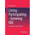 Living - Participating - Growing Old: Assumptions and Certainties