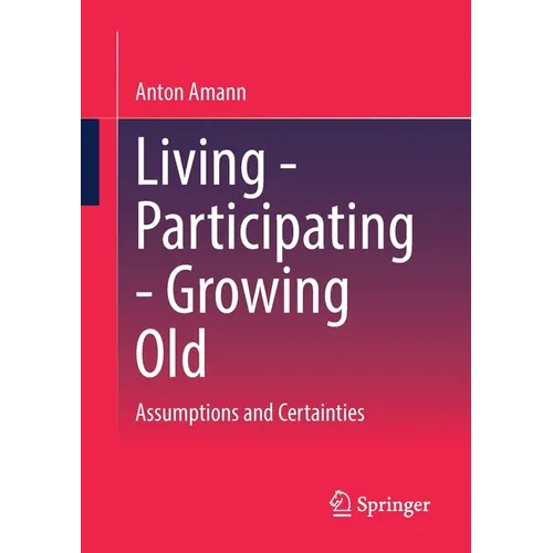 Living - Participating - Growing Old: Assumptions and Certainties