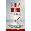Stop Being Nice: Stop Overthinking and Live a Happy Life (Step by Step Guide on How to Stop Being Arrogant So as to Build Healthy)