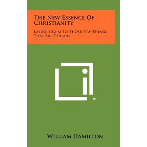 The New Essence of Christianity: Laying Claim to Those Few Things That Are Certain