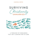 Surviving Christianity Unmarried: A Theology of Singleness That Isn't Looking for Its Cure