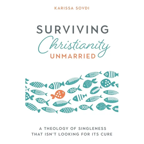 Surviving Christianity Unmarried: A Theology of Singleness That Isn't Looking for Its Cure