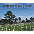 Normandy, 75 Years Later: Revisiting Normandy after D-Day
