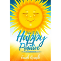 How To Be Happy And Positive: And Keep It That Way