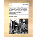 Harmonics, or the philosophy of musical sounds. By Robert Smith, ... The second edition, much improved and augmented.