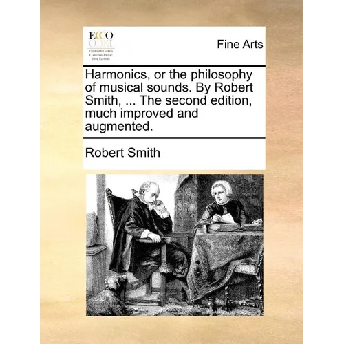 Harmonics, or the philosophy of musical sounds. By Robert Smith, ... The second edition, much improved and augmented.