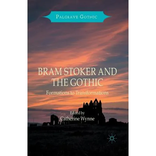 Bram Stoker and the Gothic: Formations to Transformations
