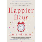 Happier Hour: How to Beat Distraction, Expand Your Time, and Focus on What Matters Most
