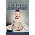 For the Love of Stephen: The Story of a Boy Who Was Never Broken