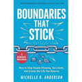 Boundaries That Stick: How to Stop People-Pleasing, Set Limits, and Create the Life You Deserve
