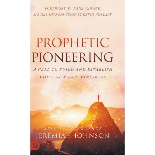 Prophetic Pioneering: A Call to Build and Establish God's New Era Wineskins