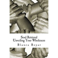 Soul Retrieval: Unveiling Your Wholeness