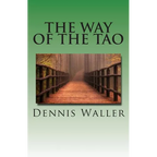 The Way of the Tao, Living an Authentic Life: Lao Tzu's Tao Te Ching, A Treatise and Interpretation