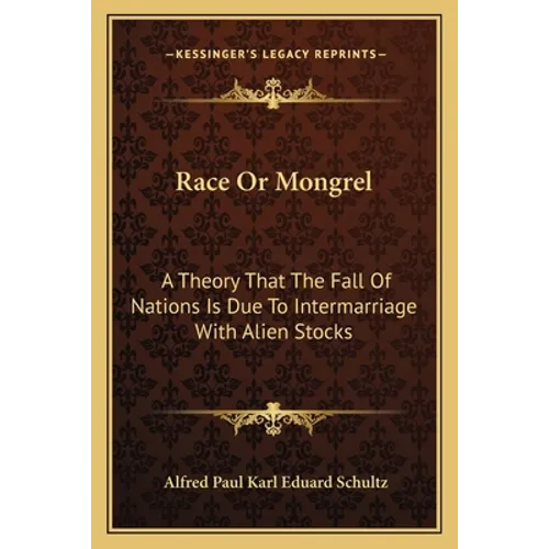 Race Or Mongrel: A Theory That The Fall Of Nations Is Due To Intermarriage With Alien Stocks