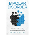 Bipolar Disorder: A Guide to Understanding and Managing Bipolar Disorder