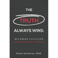 The Truth Always Wins: Becoming Fulfilled And Reducing Stress