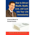 How to Attract Wealth, Health, Love, and Luck into Your Life Immediately: A Concise Manual for Personal Success