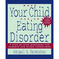 When Your Child Has an Eating Disorder: A Step-By-Step Workbook for Parents and Other Caregivers