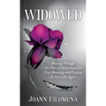 Widowed: Moving Through the Pain of Widowhood to Find Meaning and Purpose in Your Life Again