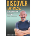 Discover Happiness: How To Reinvent Yourself and Find your Purpose