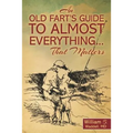 An Old Fart's Guide to Almost Everything........That Matters