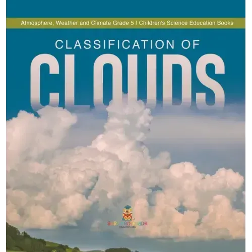 Classification of Clouds Atmosphere, Weather and Climate Grade 5 Children's Science Education Books