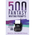 500 Fantasy Writing Prompts: Fantasy Story Ideas and Writing Prompts for Fiction Writers
