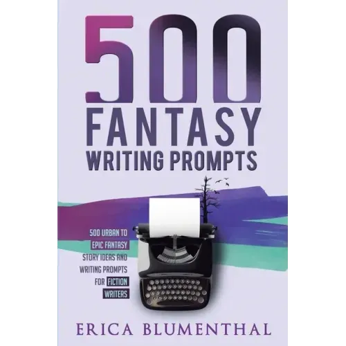 500 Fantasy Writing Prompts: Fantasy Story Ideas and Writing Prompts for Fiction Writers