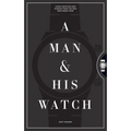 A Man & His Watch: Iconic Watches and Stories from the Men Who Wore Them