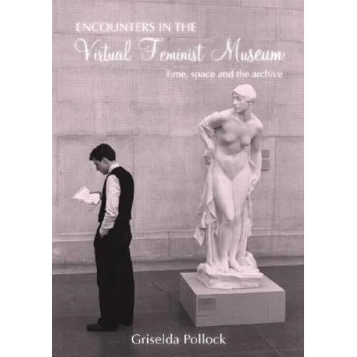 Encounters in the Virtual Feminist Museum: Time, Space and the Archive