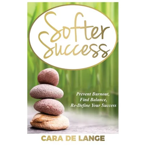 Softer Success: Prevent Burnout, Find Balance, Re-define Your Success