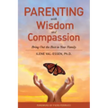 Parenting with Wisdom and Compassion: Bring Out the Best in Your Family