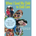 When I Send My Child to Child Care: The Busy Caregiver's Guide to High-Quality Child Care