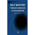 Self Mastery through Conscious Autosuggestion