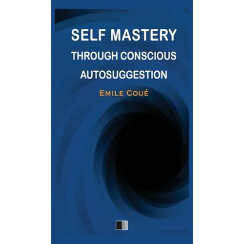 Self Mastery through Conscious Autosuggestion