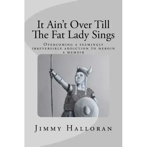 It Ain't Over Till The Fat Lady Sings: Overcoming a seemingly irreversible addiction to heroin