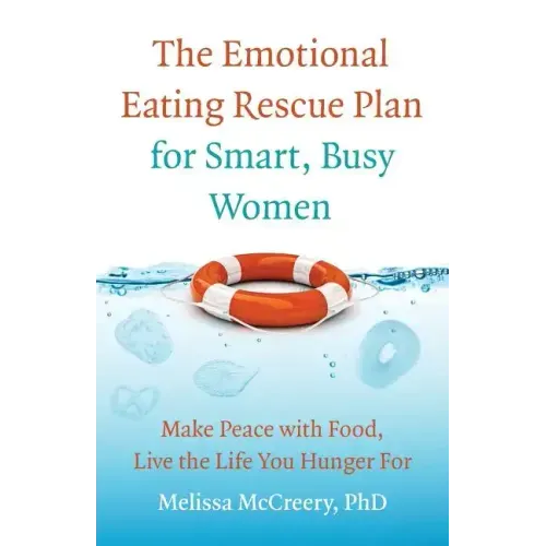 The Emotional Eating Rescue Plan for Smart, Busy Women: Make Peace with Food, Live the Life You Hunger for