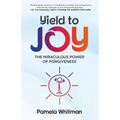 Yield to Joy: The Miraculous Power of Forgiveness