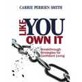Like You Own It: Breakthrough Strategies for Confident Living