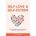 Self Love & Self Esteem for Women: A Practical Guide to Love Yourself, Overcome Anxiety and Raise Your Confidence