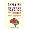 Applying Reverse Psychology - Enhance Your Sex Appeal and Social Standing