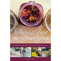 There's Food on Your Face: The Hippy Homemaker's DIY Guide to Natural Health & Beauty